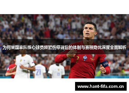 为何某国家队核心球员频繁伤停背后的体制与赛程隐忧深度全面解析